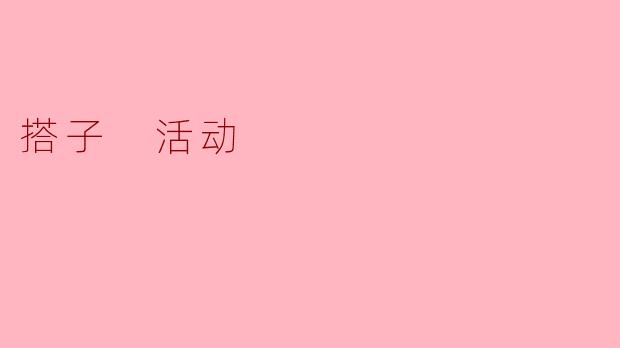 什么是搭子活动,为什么现在越来越流行?****